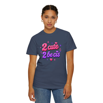"2 Cute 2 Be Cis" T-Shirt