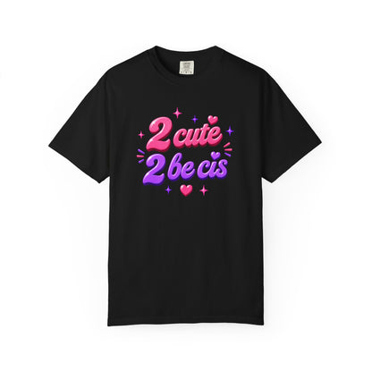 "2 Cute 2 Be Cis" T-Shirt