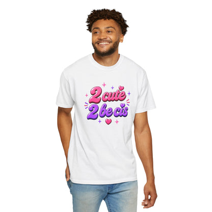 "2 Cute 2 Be Cis" T-Shirt