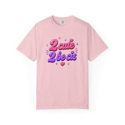 "2 Cute 2 Be Cis" T-Shirt