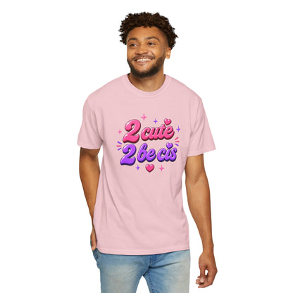 "2 Cute 2 Be Cis" T-Shirt